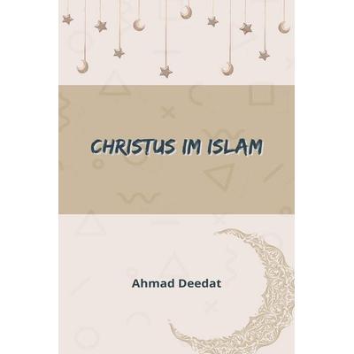 Christus im Islam, Taschenbuch von Ahmad Deedat, Self Publisher, 978-1-80545-600-1