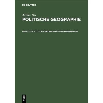 Politische Geographie der Gegenwart, Gebundene Ausgabe von Arthur Dix, De Gruyter Oldenbourg, 978-3-486-74847-5