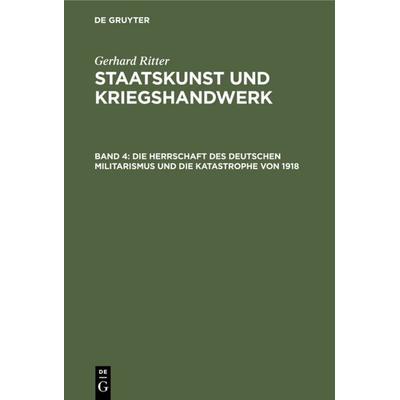 Die Herrschaft des deutschen Militarismus und die Katastrophe von 1918, Gebundene Ausgabe von Gerhard Ritter, De Gruyter Oldenbourg, 978-3-486-47041-3