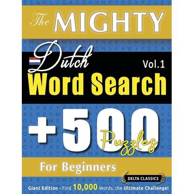THE MIGHTY DUTCH WORD SEARCH - 500 PUZZLES FOR BEGINNERS - DELTA CLASSICS - GIANT EDITION - FIND 10,000 WORDS, THE ULTIMATE CHALLENGE!, Taschenbuch