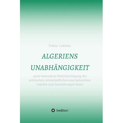ALGERIENS UNABHÄNGIGKEIT, Gebundene Ausgabe von Fathia Lakhdar, Tredition, 978-3-347-00465-8