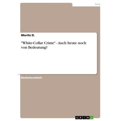 'White-Collar Crime' - Auch heute noch von Bedeutung?, Taschenbuch von Moritz D., GRIN, 978-3-668-16360-7