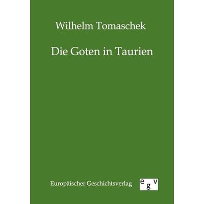 Die Goten in Taurien, Taschenbuch von Wilhelm Tomaschek, Europäischer Geschichtsverlag, 978-3-86382-644-4