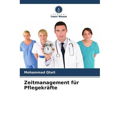Zeitmanagement für Pflegekräfte, Taschenbuch von Mohammad Qtait, Verlag Unser Wissen, 978-620-7-59865-6