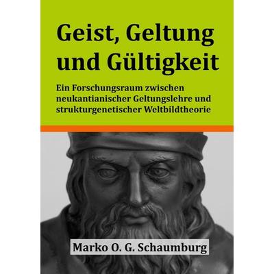 Geist, Geltung und Gültigkeit, Taschenbuch von Marko O. G. Schaumburg, BoD – Books on Demand, 978-3-696-39181-2