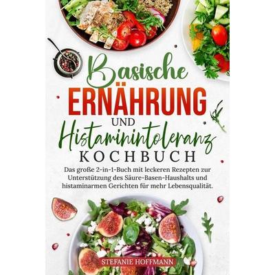Basische Ernährung und Histaminintoleranz Kochbuch, Gebundene Ausgabe von Stefanie Hoffmann, Tolino media, 978-3-8194-3120-3