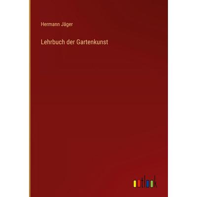 Lehrbuch der Gartenkunst, Gebundene Ausgabe von Hermann Jäger, Outlook, 978-3-368-53171-3