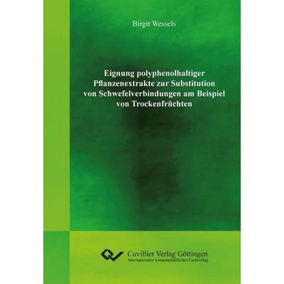 Eignung polyphenolhaltiger Pflanzenextrakte zur Substitution von Schwefelverbindungen am Beispiel von Trockenfrüchten, Taschenbuch von Birgit Wessels,