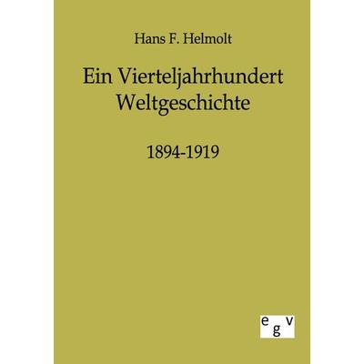 Ein Vierteljahrhundert Weltgeschichte 1894-1919, Taschenbuch von Hans F. Helmolt, Europäischer Geschichtsverlag, 978-3-86382-263-7