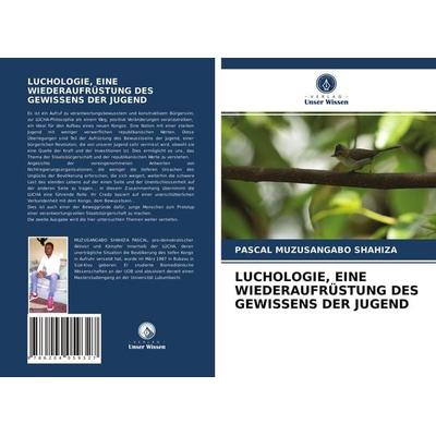 LUCHOLOGIE, EINE WIEDERAUFRÜSTUNG DES GEWISSENS DER JUGEND, Taschenbuch von Pascal Muzusangabo Shahiza, Verlag Unser Wissen, 978-620-4-05932-7