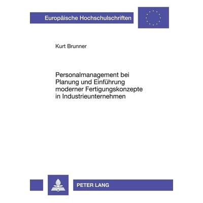 Personalmanagement bei Planung und Einführung moderner Fertigungskonzepte in Industrieunternehmen, Taschenbuch von Kurt Brunner, Peter Lang GmbH,