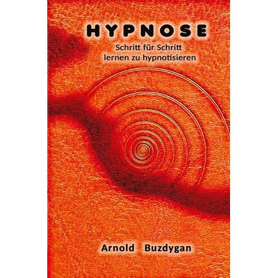 Hypnose - Schritt für Schritt lernen zu hypnotisieren, Taschenbuch von Arnold Buzdygan, Tolino media, 978-3-7579-9632-1