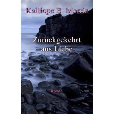 Zurückgekehrt aus Liebe, Taschenbuch von Kalliope B. Morris, BoD – Books on Demand, 978-3-7412-7102-1