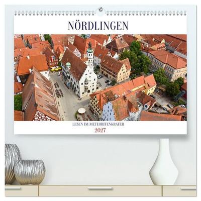 NÖRDLINGEN - Leben im Meteoritenkrater (hochwertiger Premium Wandkalender 2027 DIN A2 quer), Kunstdruck in Hochglanz