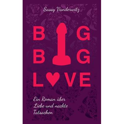 Big Big Love, Taschenbuch von Sassy Vanderwitz, BoD – Books on Demand, 978-3-7392-4417-4