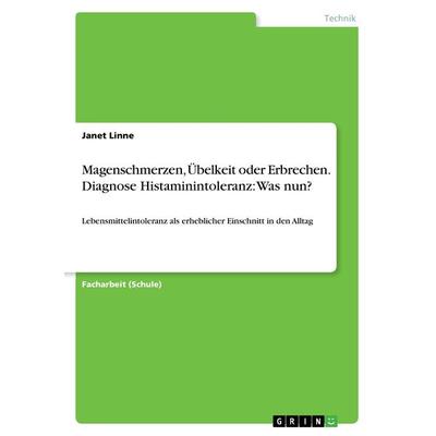 Magenschmerzen, Übelkeit oder Erbrechen. Diagnose Histaminintoleranz: Was nun?, Taschenbuch von Janet Linne, GRIN, 978-3-668-42610-8
