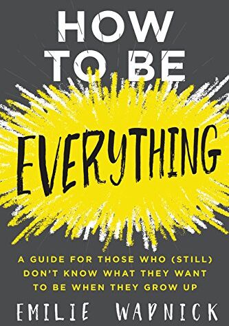 Emilie Wapnick - How to Be Everything: A Guide for Those Who (Still) Don't Know What They Want to Be When They Grow Up - Preis vom 09.10.2026 07:28:09 h