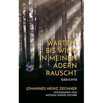 Warten, bis der Wind in meinen Adern rauscht, Taschenbuch von Heinz Johannes Zechner, BoD – Books on Demand, 978-3-7583-3864-9