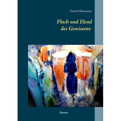 Fluch und Elend des Gewissens, Gebundene Ausgabe von Gerrit Homanner, BoD – Books on Demand, 978-3-7448-7168-6