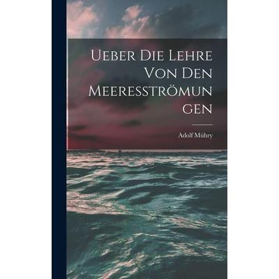 Ueber die Lehre von den Meeresströmungen, Gebundene Ausgabe von Adolf Mühry, Legare Street Press, 978-1-01-913675-1