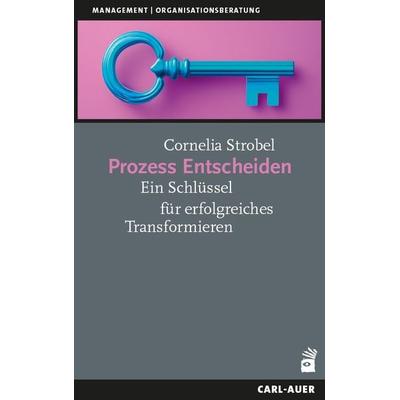 Prozess Entscheiden, Taschenbuch von Cornelia Strobel, Carl-Auer Verlag GmbH, 978-3-8497-0550-3