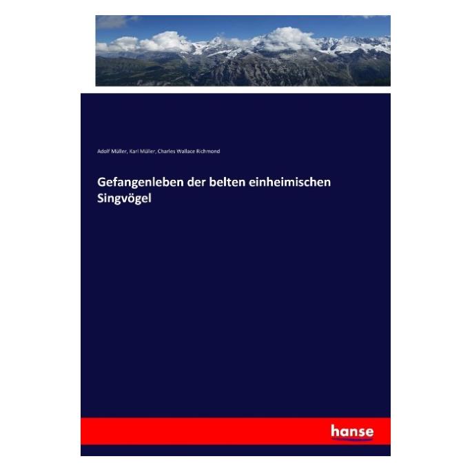 Hansebooks Gefangenleben der belten einheimischen Singvögel (Deutsch, Softcover, Adolf Müller, Charles Wallace Richmond, Karl Müller) (55869216)