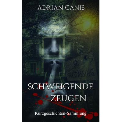 Schweigende Zeugen, Taschenbuch von Adrian Canis, BoD – Books on Demand, 978-3-7412-2424-9