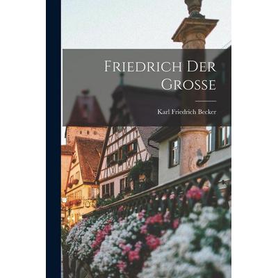 Friedrich Der Grosse, Taschenbuch von Karl Friedrich Becker, Legare Street Press, 978-1-01-706621-0