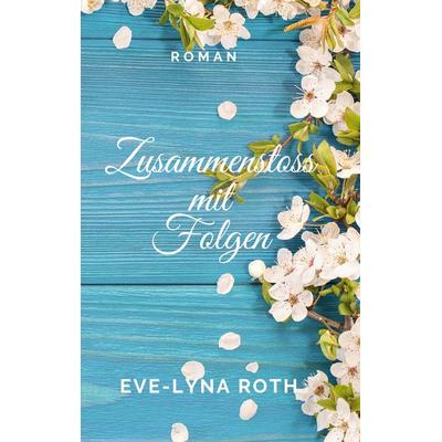 Zusammenstoss mit Folgen, Taschenbuch von Eve-Lyna Roth, BoD – Books on Demand, 978-3-7543-1403-6