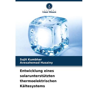 Entwicklung eines solarunterstützten thermoelektrischen Kältesystems, Taschenbuch von Sujit Kumbhar,Avesahemad Husainy, Verlag Unser Wissen,