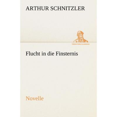 Flucht in die Finsternis, Taschenbuch von Arthur Schnitzler, Tredition, 978-3-8424-1414-3
