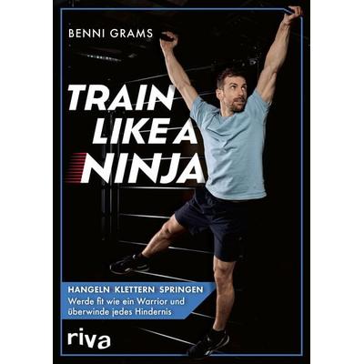 Train like a Ninja, Taschenbuch von Benni Grams, Riva, 978-3-7423-2717-8