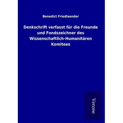Denkschrift verfasst für die Freunde und Fondszeichner des Wissenschaftlich-Humanitären Komitees, Gebundene Ausgabe von Benedict Friedlaender, BoD -