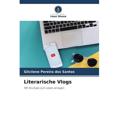 Literarische Vlogs, Taschenbuch von Gilcilene Pereira dos Santos, Verlag Unser Wissen, 978-620-6-41684-5