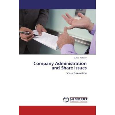 Rafique, Z: Company Administration and Share issues, Taschenbuch von Zahid Rafique, LAP LAMBERT Academic Publishing, 978-3-8484-1237-2
