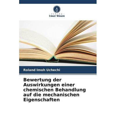 Bewertung der Auswirkungen einer chemischen Behandlung auf die mechanischen Eigenschaften, Taschenbuch von Roland Imoh Uchechi, Verlag Unser Wissen,