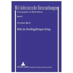 Bartz:Köln im DreiÃigjährigen Krieg, Fachbücher von Christian Bartz