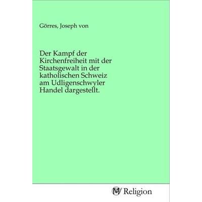 Der Kampf der Kirchenfreiheit mit der Staatsgewalt in der katholischen Schweiz am Udligenschwyler Handel dargestellt., Taschenbuch von , MV-Religion,