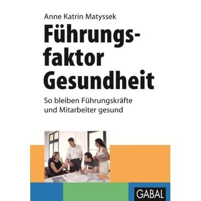 Führungsfaktor Gesundheit, Gebundene Ausgabe von Anne Katrin Matyssek, Gabal