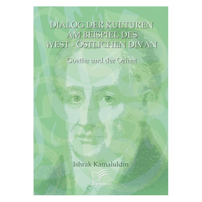 Diplomica Dialog der Kulturen am Beispiel des 'West-Östlichen Divan' (Deutsch, Softcover, Ishrak Kamaluldin) (55200131)
