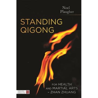 Standing Qigong for Health and Martial Arts - Zhan Zhuang, Taschenbuch von Noel Plaugher, Jessica Kingsley Publishers Ltd, 978-1-84819-257-7