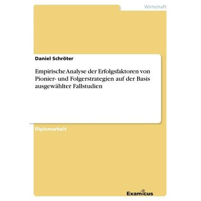 Empirische Analyse der Erfolgsfaktoren von Pionier- und Folgerstrategien auf der Basis ausgewählter Fallstudien, Taschenbuch von Daniel Schröter,