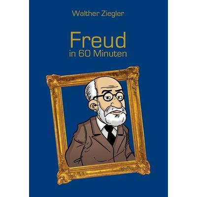 Freud in 60 Minuten, Taschenbuch von Walther Ziegler, BoD – Books on Demand, 978-3-7347-8024-0