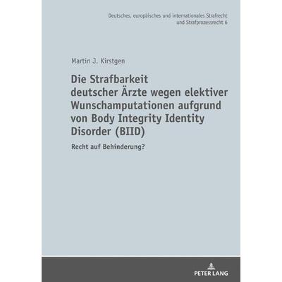 Die Strafbarkeit deutscher Ärzte wegen elektiver Wunschamputationen aufgrund von Body Integrity Identity Disorder (BIID), Gebundene Ausgabe von Martin