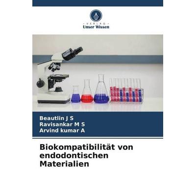 Biokompatibilität von endodontischen Materialien, Taschenbuch von Beautlin J. S.,Ravisankar M. S.,Arvind Kumar A., Verlag Unser Wissen,