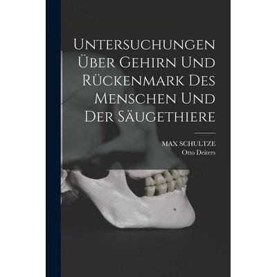 Untersuchungen über Gehirn und Rückenmark des Menschen und der Säugethiere, Taschenbuch von Otto Deiters,Max Schultze, Legare Street Press,