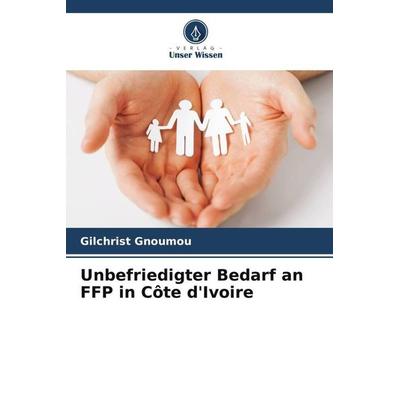 Unbefriedigter Bedarf an FFP in Côte d'Ivoire; Taschenbuch von Gilchrist Gnoumou, Verlag Unser Wissen, 978-620-5-87045-7