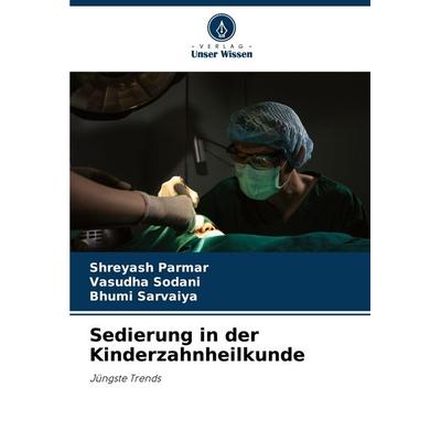 Sedierung in der Kinderzahnheilkunde, Taschenbuch von Shreyash Parmar,Vasudha Sodani,Bhumi Sarvaiya, Verlag Unser Wissen, 978-620-8-52447-0