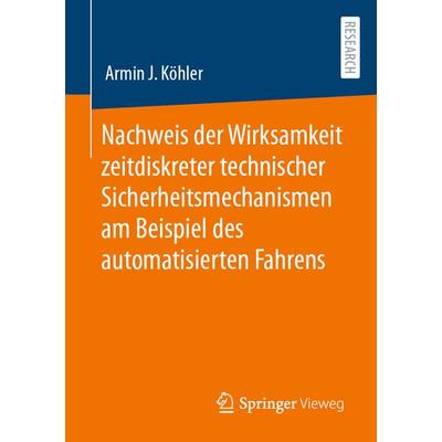 Nachweis der Wirksamkeit zeitdiskreter technischer Sicherheitsmechanismen am Beispiel des automatisierten Fahrens, Taschenbuch von Armin J. Köhler,