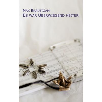 Es war überwiegend heiter, Taschenbuch von Max Bräutigam, BoD – Books on Demand, 978-3-8370-8246-3